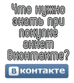 Что нужно знать при покупке анкет Вконтакте?