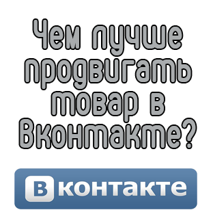 Чем лучше продвигать товар в Вконтакте?