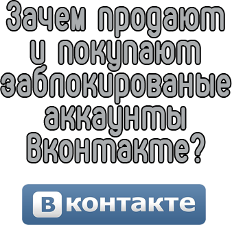 Зачем продают и покупают заблокированные аккаунты Вконтакте?